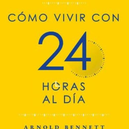 COMO VIVIR CON 24 HORAS AL DIA  | ARNOLD BENNETT