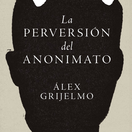 LA PERVERSION DEL ANONIMATO | ALEX GRIJELMO