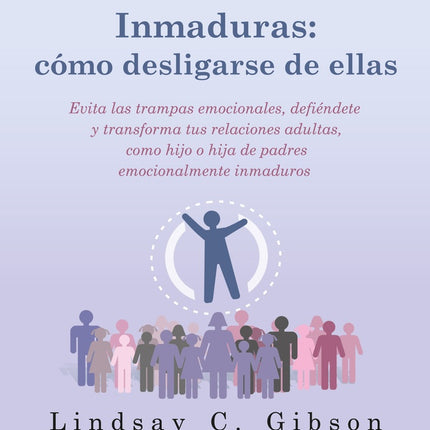PERSONAS EMOCIONALMENTE INMADURAS. COMO DESLIGARSE DE ELLAS | LINDSAY C GIBSON