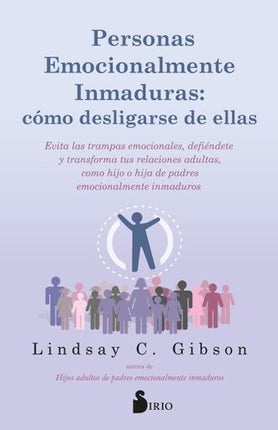 PERSONAS EMOCIONALMENTE INMADURAS. COMO DESLIGARSE DE ELLAS | LINDSAY C GIBSON