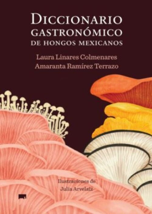 DICCIONARIO GASTRONOMICO DE HONGOS MEXICANOS | LAURA LINARES COLMENARES