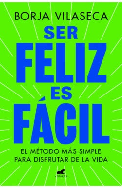 SER FELIZ ES FACIL  | BORJA VILASECA