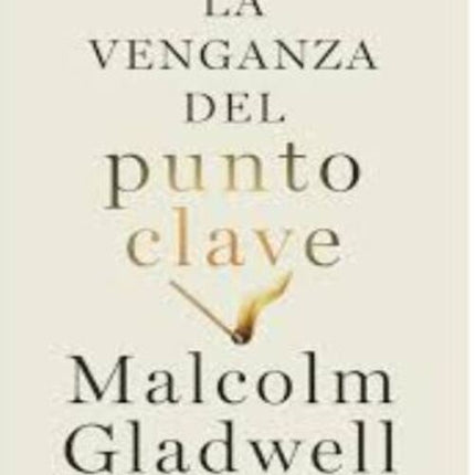 LA VENGANZA DEL PUNTO CLAVE  | MALCOLM GLADWELL