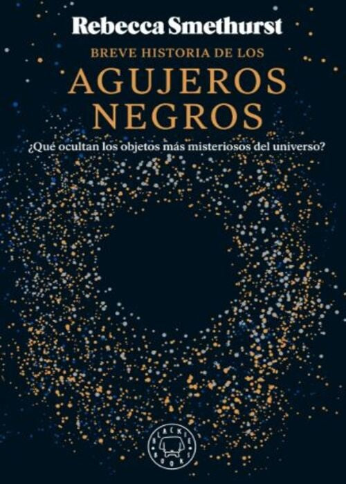 BREVE HISTORIA DE LOS AGUJEROS NEGROS | REBECCA SMETHURST