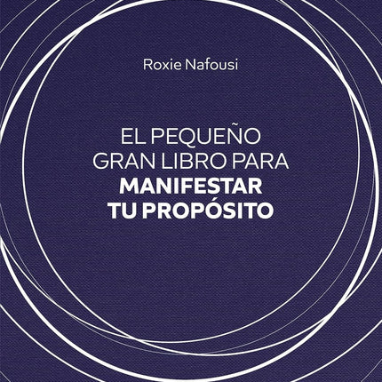 PEQUEÑO GRAN LIBRO PARA MANIFESTAR TU PROPOSITO, E | ROXIE NAFOUSI