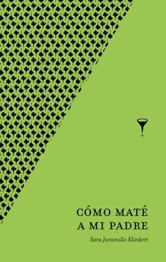 COMO MATE A MI PADRE | SARA JARAMILLO KLINKERT