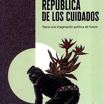 REPUBLICA DE LOS CUIDADOS. HACIA UNA IMAGINACION P | LUCIANA CADAHIA
