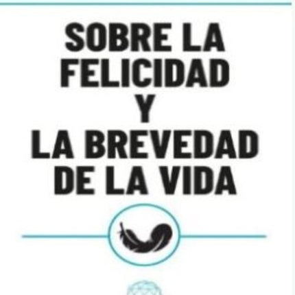 SOBRE LA FELICIDAD Y LA BREVEDAD DE LA VIDA | SENECA