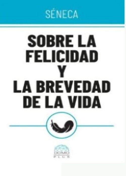 SOBRE LA FELICIDAD Y LA BREVEDAD DE LA VIDA | SENECA