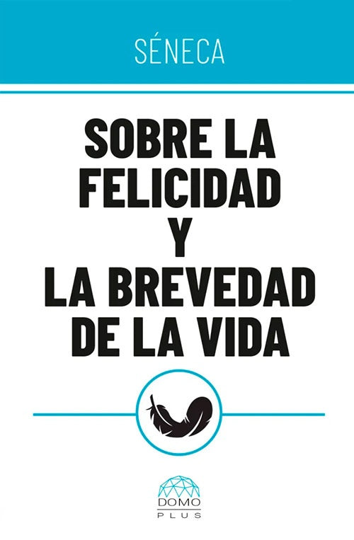 SOBRE LA FELICIDAD Y LA BREVEDAD DE LA VIDA | SENECA