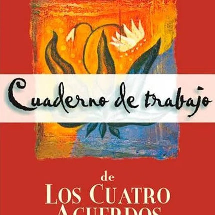 CUADERNO DE TRABAJO DE LOS CUATRO ACUERDOS | MIGUEL RUIZ