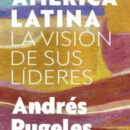AMERICA LATINA LA VISION DE SUS LIDERES | ANDRES RUGELES