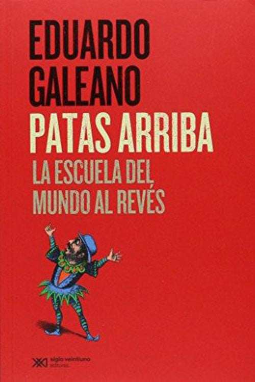 PATAS ARRIBA (2 ED) LA ESCUELA DEL MUNDO AL REVES | EDUARDO GALEANO