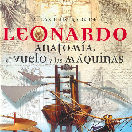 ATLAS ILUSTRADO LEONARDO: ANATOMIA, VUELO Y LAS MA | DOMENICO LAURENZA