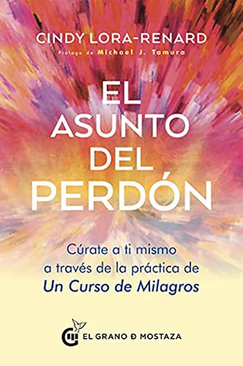ASUNTO DEL PERDON, EL. Cúrate a ti mismo a través de la práctica de Un Curso de Milagros | CINDY LORA-RENARD