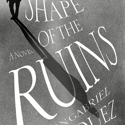 THE SHAPE OF THE RUINS | JUAN GABRIEL VASQUEZ