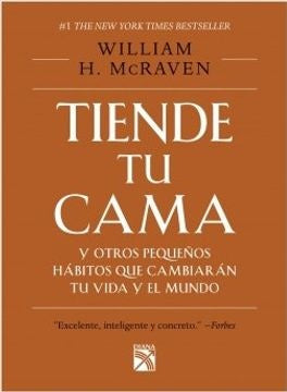 TIENDE TU CAMA Y OTROS PEQUEÑOS HABITOS QUE CAMBIARAN TU VIDA Y EL MUNDO | WILLIAM H. MCRAVEN