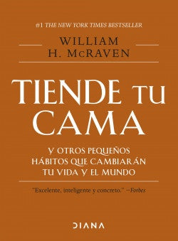 TIENDE TU CAMA Y OTROS PEQUEÑOS HABITOS QUE CAMBIARAN TU VIDA Y EL MUNDO | WILLIAM H. MCRAVEN
