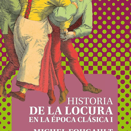 HISTORIA DE LA LOCURA EN LA EPOCA CLASICA I | MICHEL FOUCAULT