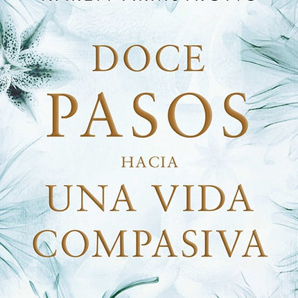 DOCE PASOS HACIA UNA VIDA COMPASIVA | KAREN ARMSTRONG