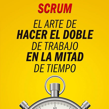 SCRUM EL ARTE DE HACER EL DOBLE DE TRABAJO EN LA M | JEFF SUTHERLAND