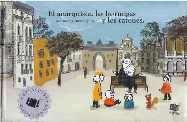 ANARQUISTA, LAS HORMIGAS Y LOS RATONES, EL | JAIRO BUITRAGO