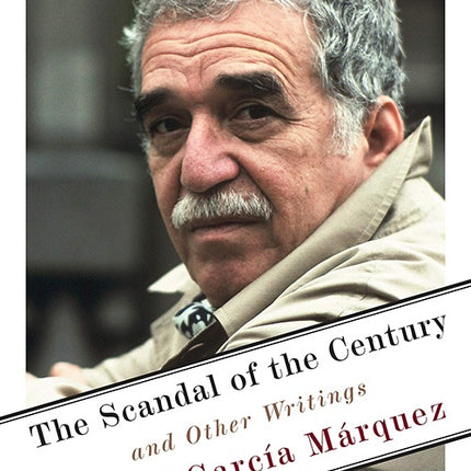 THE SCANDAL OF THE CENTURY AND OTHER WRITINGS | GABRIEL GARCIA MARQUEZ