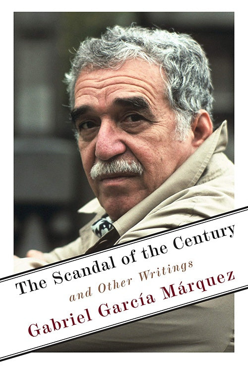 THE SCANDAL OF THE CENTURY AND OTHER WRITINGS | GABRIEL GARCIA MARQUEZ