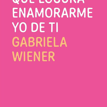 QUE LOCURA ENAMORARME YO DE TI | GABRIELA WIENER