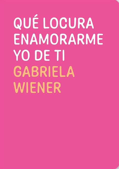 QUE LOCURA ENAMORARME YO DE TI | GABRIELA WIENER