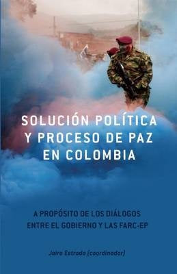 SOLUCION POLITICA Y PROCESO DE PAZ EN COLOMBIA | JAIRO ESTRADA