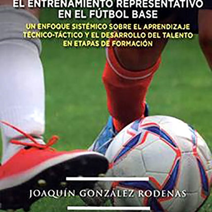 ENTRENAMIENTO REPRESENTATIVO EN EL FUTBOL BASE, EL | JOAQUIN GONZALEZ RODENAS