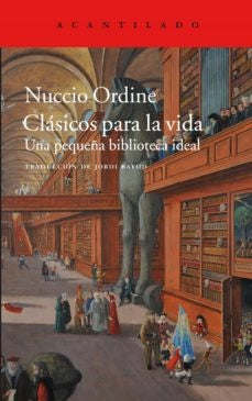CLASICOS PARA LA VIDA: UNA PEQUEÑA BIBLIOTECA IDEA | NUCCIO ORDINE