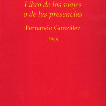 LIBRO DE LOS VIAJES O DE LAS PRESENCIAS | FERNANDO GONZALEZ