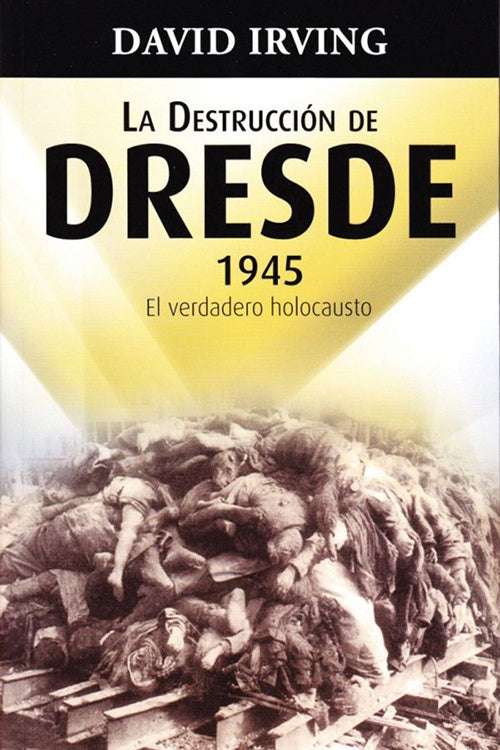 DESTRUCCION DE DRESDE 1945, LA | DAVID IRVING