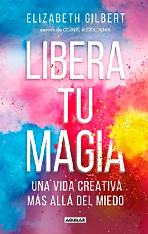 LIBERA TU MAGIA | ELIZABETH GILBERT