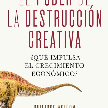 PODER DE LA DESTRUCCION CREATIVA, EL | PHILIPPE AGHION