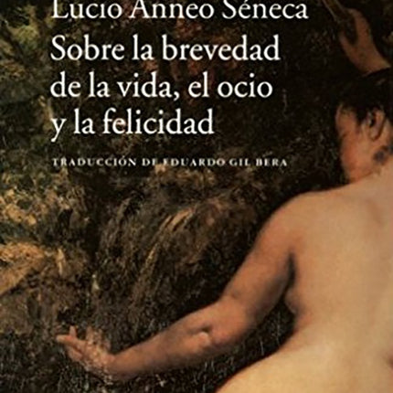 SOBRE LA BREVEDAD DE LA VIDA, EL OCIO Y LA FELICIDAD | LUCIO ANNEO SENECA