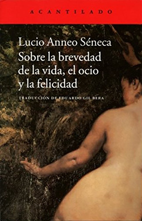 SOBRE LA BREVEDAD DE LA VIDA, EL OCIO Y LA FELICIDAD | LUCIO ANNEO SENECA