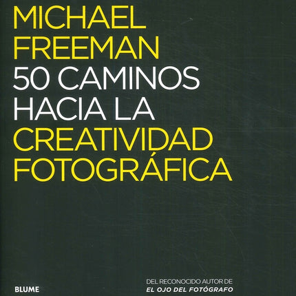 50 CAMINOS HACIA LA CREATIVIDAD FOTOGRAFICA | MICHAEL FREEMAN