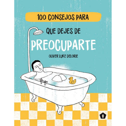 100 CONSEJOS PARA QUE DEJES DE PREOCUPARTE | OLIVER LUKE DELOIRE