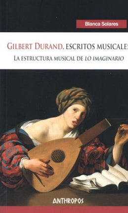 GILBERT DURAND, ESCRITOS MUSICALES: LA ESTRUCTURA | BLANCA SOLARES