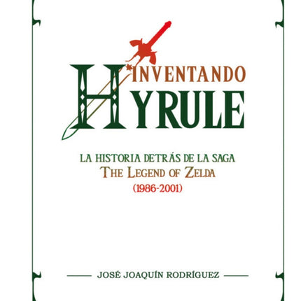 INVENTANDO HYRULE, LA HISTORIA DETRAS DE LA SAGA T | JOAQUIN RODRIGUEZ