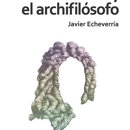 LEIBNIZ EL ARCHIFILOSOFO | JAVIER ECHEVERRIA