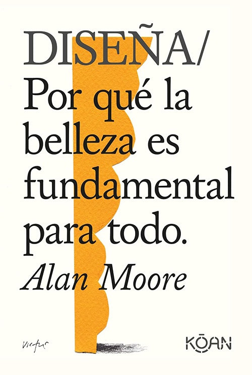 DISEÑA / PORQUE LA BELLEZA ES FUNDAMENTAL PARA TOD | ALAN MOORE