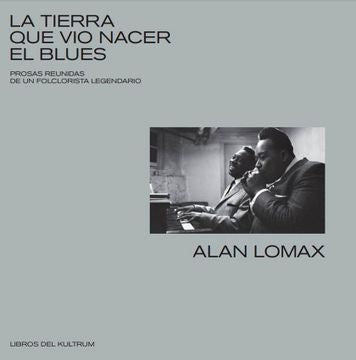 TIERRA QUE VIO NACER EL BLUES, LA | ALAN LOMAX
