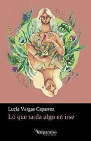 LO QUE TARDA ALGO EN IRSE | LUCIA VARGAS CAPARROZ