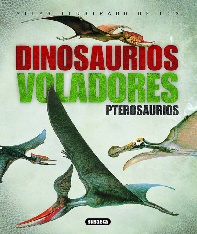 ATLAS ILUSTRADO DINOSAURIOS VOLADORES PTEROSAURIOS | AUTORES VARIOS