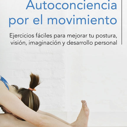 AUTOCONCIENCIA POR EL MOVIMIENTO | MOSHE FELDENKRAIS