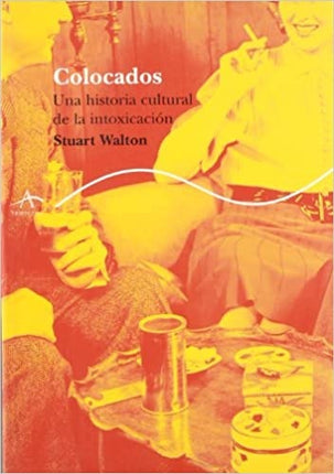 COLOCADOS.UNA HISTORIA CULTURAL DE LA INTOXICACION | STUART WALTON